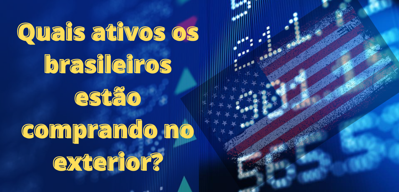 ativos que os brasileiros compram no exterior