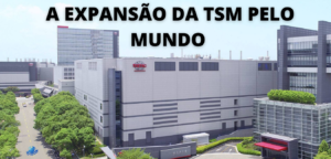 TSM – A gigante dos semicondutores ficando ainda maior