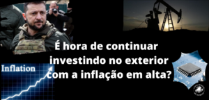 É hora de continuar investindo no exterior com a inflação alta?