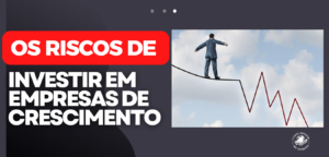 Os riscos de investir em empresa de crescimento
