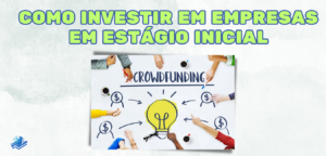 Crowdfunding, como investir em empresas em estágio inicial